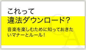 これって違法ダウンロード？ 音楽を楽しむために知っておきたいマナーとルール！